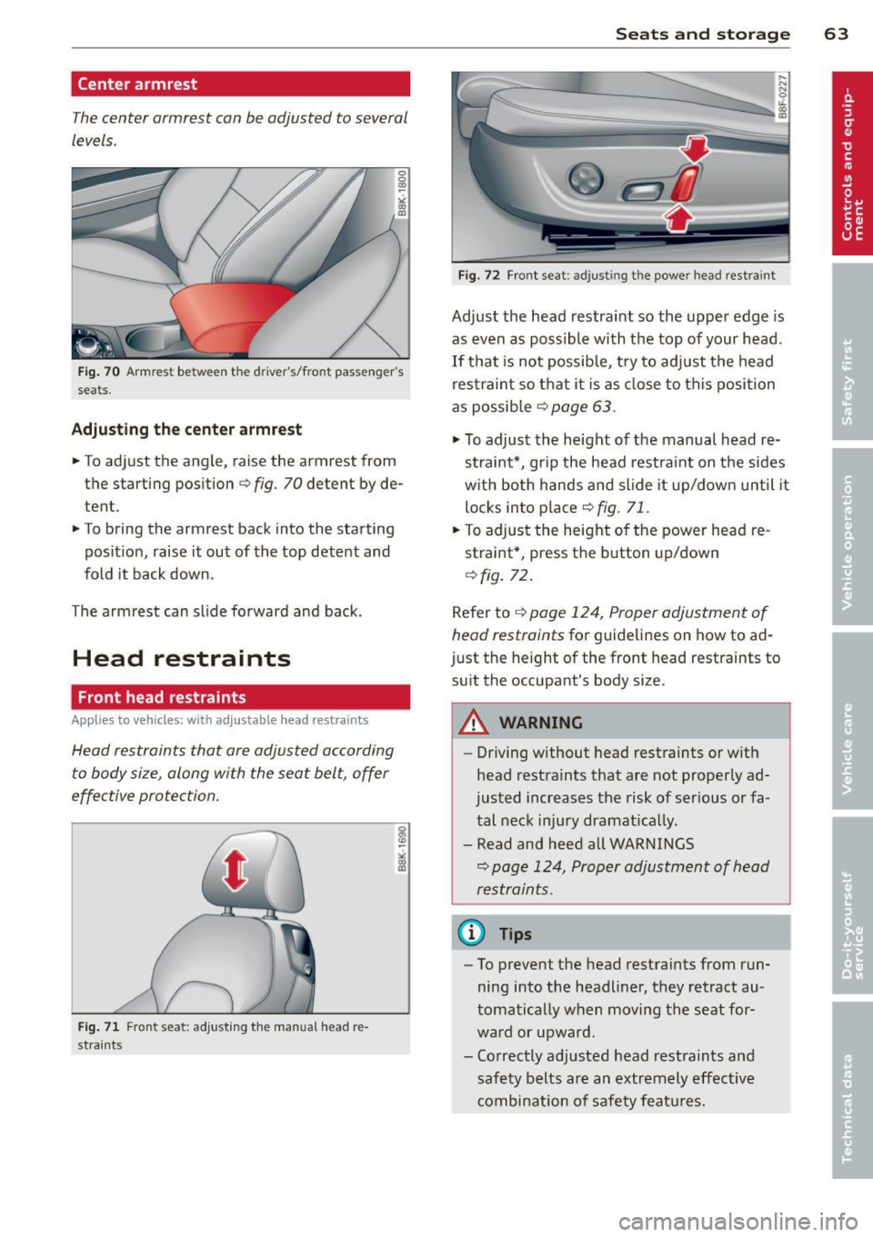 AUDI A5 CABRIOLET 2014 Owners Manual Center armrest
The center armrest can be adjusted to several
levels .
Fig. 70 Arm rest between t he driver s/front passengers
seats .
Adjusting the center armrest
.. To adjust the AUDI A5 CABRIOLET 2014 Owners Manual Center armrest
The center armrest can be adjusted to several
levels .
Fig. 70 Arm rest between t he driver s/front passengers
seats .
Adjusting the center armrest
.. To adjust the