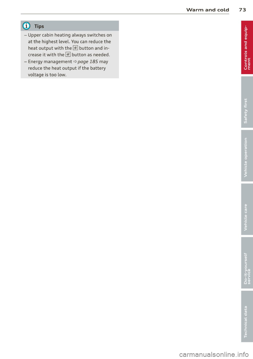 AUDI A5 CABRIOLET 2014 Manual PDF @ Tips
-Upper cabin heating always switches on
at the highest level. You can reduce the
heat output with the~ button and in
crease it with the~ button as needed.
- Energy management AUDI A5 CABRIOLET 2014 Manual PDF @ Tips
-Upper cabin heating always switches on
at the highest level. You can reduce the
heat output with the~ button and in
crease it with the~ button as needed.
- Energy management