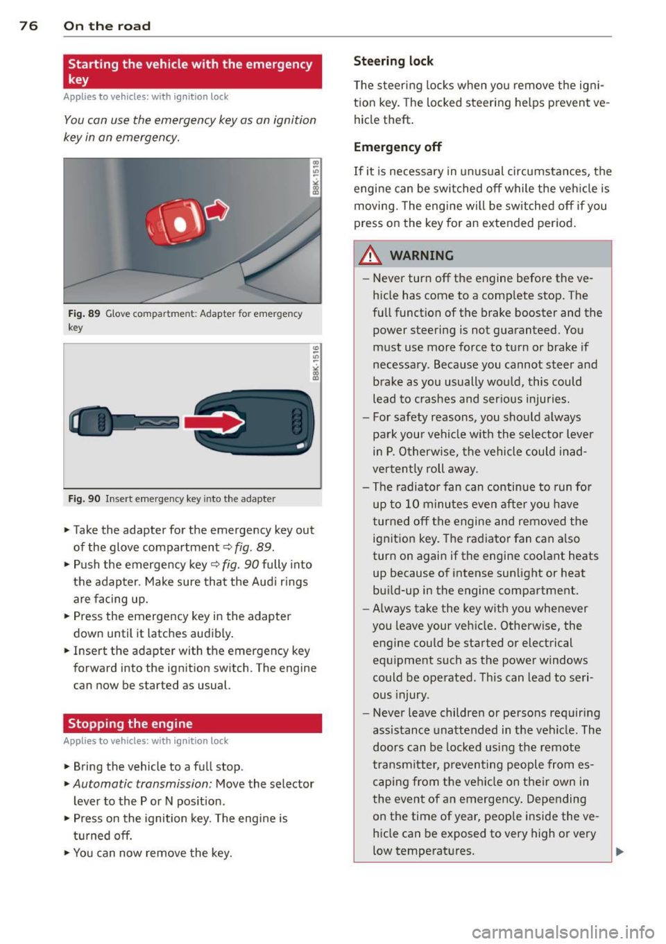 AUDI A5 CABRIOLET 2014  Owners Manual 76  On  the  road 
Starting  the  vehicle  with  the  emergency 
key 
Applies to  vehicles:  with ig ni tion  lock 
You can use  the  emergency  key as  an ignition 
key  in on emergency. 
Fi g.  89 G