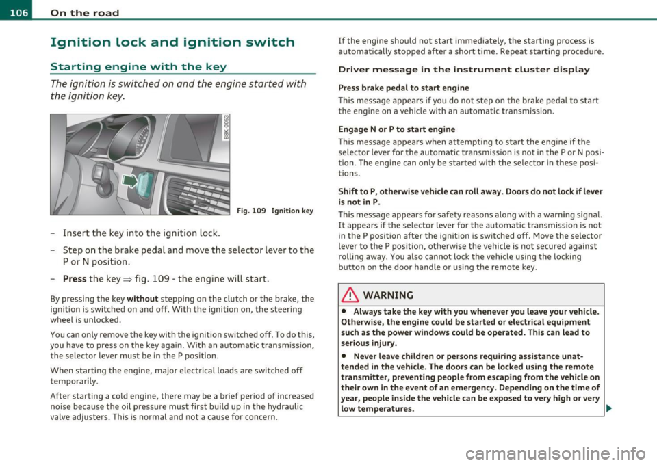 AUDI A5 CABRIOLET 2011 Owners Manual ffl..__O_ n_ t_h _e_ r_o _ a_ d _________________________________________________ _
Ignition Lock and ignition switch
Starting engine with the key
The ignition is switched on and the en AUDI A5 CABRIOLET 2011 Owners Manual ffl..__O_ n_ t_h _e_ r_o _ a_ d _________________________________________________ _
Ignition Lock and ignition switch
Starting engine with the key
The ignition is switched on and the en