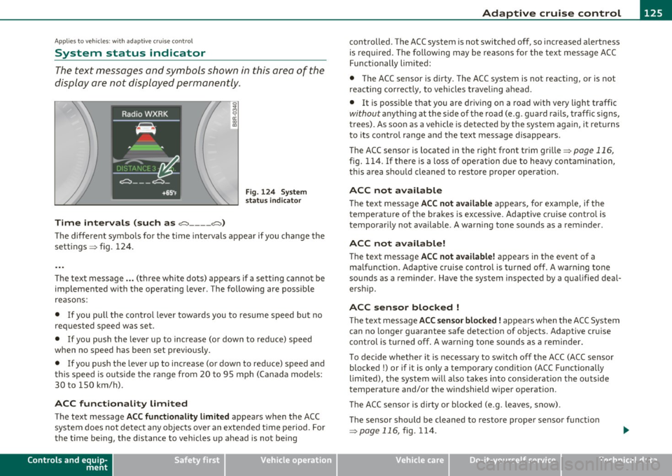 AUDI A5 CABRIOLET 2011 User Guide ____________________________________________ A_ d_ a.:.p _t_ i_ v _e_ c_r_u _ i_ s _e_ c_o_ n_ t_r _o _l __ _
Appli es to ve hicl es: wi th a daptive cruise cont rol
System status indicator
AUDI A5 CABRIOLET 2011 User Guide ____________________________________________ A_ d_ a.:.p _t_ i_ v _e_ c_r_u _ i_ s _e_ c_o_ n_ t_r _o _l __ _
Appli es to ve hicl es: wi th a daptive cruise cont rol
System status indicator