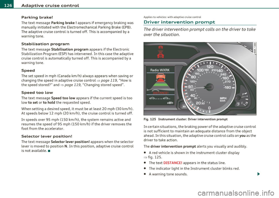 AUDI A5 CABRIOLET 2011 Owners Guide BI..__A_ d_a_ p,__ t_iv _ e_ c_r _ u _i _ s _e _ c_o _n _ t_ r_ o_ l ___________________________________________ _
Parking brake!
The text message Parking brake! appears if emergency braking AUDI A5 CABRIOLET 2011 Owners Guide BI..__A_ d_a_ p,__ t_iv _ e_ c_r _ u _i _ s _e _ c_o _n _ t_ r_ o_ l ___________________________________________ _
Parking brake!
The text message Parking brake! appears if emergency braking