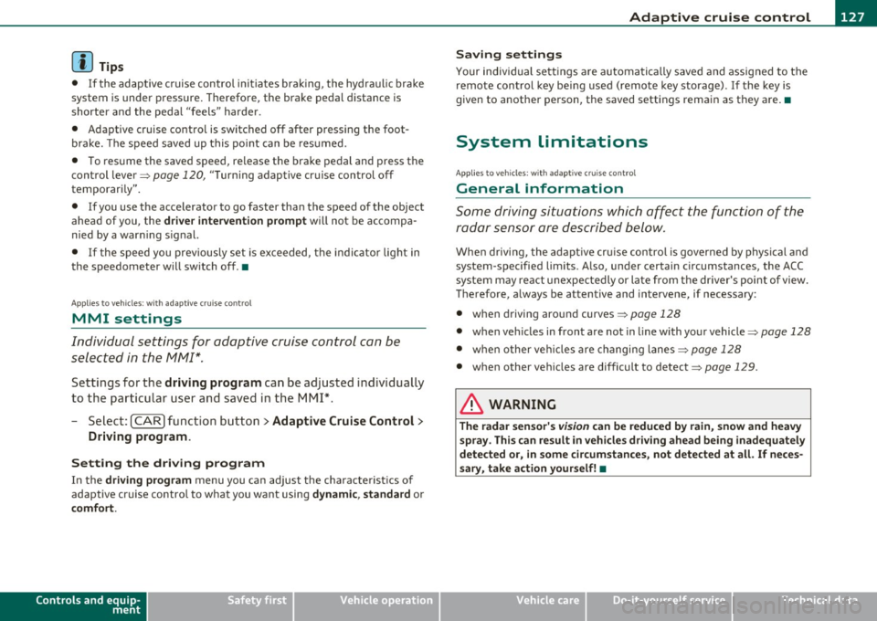 AUDI A5 CABRIOLET 2011 User Guide ____________________________________________ A_ d_ a.._p _t_ i_ v _e_ c_r_u _ i_ s _e_ c_o_ n_ t_r _o _l __ fflII
[I) Tips
• If the adaptive cruise control initiates brak ing, the hydraul AUDI A5 CABRIOLET 2011 User Guide ____________________________________________ A_ d_ a.._p _t_ i_ v _e_ c_r_u _ i_ s _e_ c_o_ n_ t_r _o _l __ fflII
[I) Tips
• If the adaptive cruise control initiates brak ing, the hydraul
