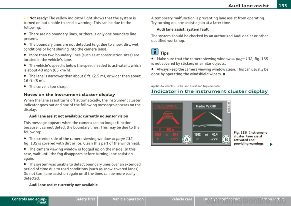 AUDI A5 CABRIOLET 2011 Owners Manual Audi lane assist ml
----------------
Not ready: The yellow indicator light shows that the system is
turned on but unable to send a warning. This can be due to the
following:
• AUDI A5 CABRIOLET 2011 Owners Manual Audi lane assist ml
----------------
Not ready: The yellow indicator light shows that the system is
turned on but unable to send a warning. This can be due to the
following:
•