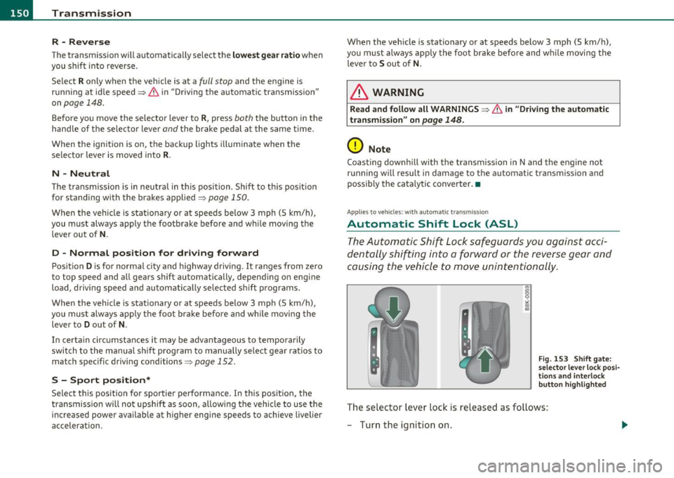 AUDI A5 CABRIOLET 2011 Service Manual ffl..__T_ r_a _n_ s_ m_ is_ s_io _ n ___________________________________________________ _
R -Reverse
Th e transmission will automatically select the lowest gear ratio when
you shift into r AUDI A5 CABRIOLET 2011 Service Manual ffl..__T_ r_a _n_ s_ m_ is_ s_io _ n ___________________________________________________ _
R -Reverse
Th e transmission will automatically select the lowest gear ratio when
you shift into r