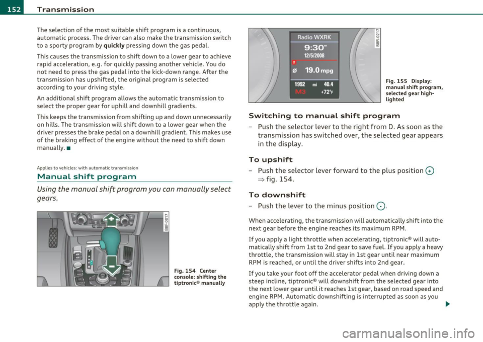 AUDI A5 CABRIOLET 2011 Service Manual -Transmission .n,..__ ______________ _
The selection of the most suitable shift program is a continuous,
automatic process. The driver can also make the transmission switch
to a s AUDI A5 CABRIOLET 2011 Service Manual -Transmission .n,..__ ______________ _
The selection of the most suitable shift program is a continuous,
automatic process. The driver can also make the transmission switch
to a s