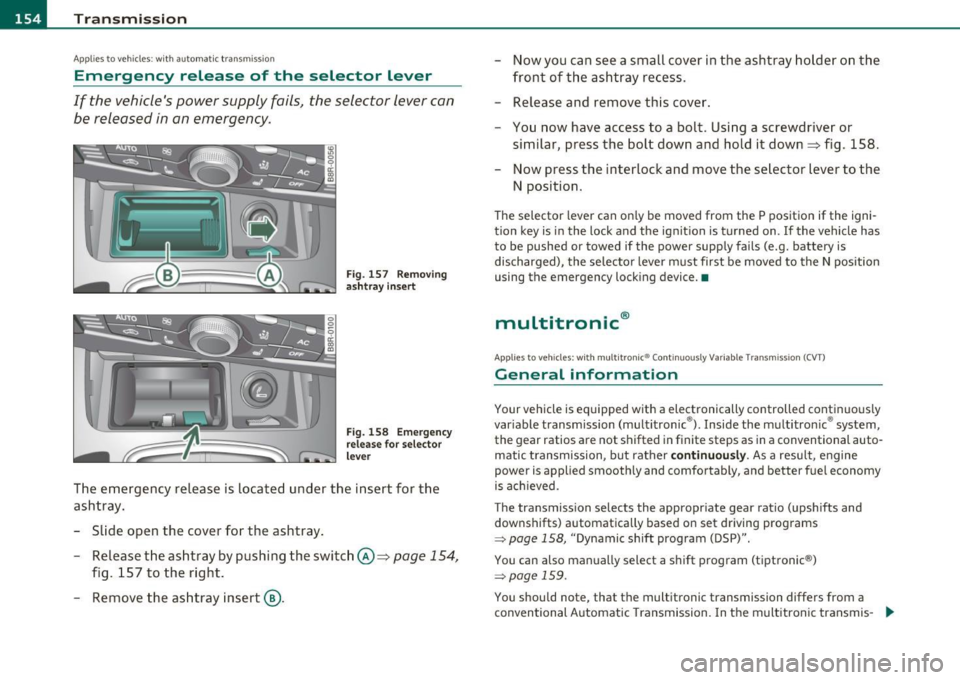 AUDI A5 CABRIOLET 2011 Owners Manual ffl..__T_ r_a _n_ s_ m_ is_ s_io _ n ___________________________________________________ _
Applies to veh icles : with automat ic tr ansm ission
Emergency release of the selector lever
If AUDI A5 CABRIOLET 2011 Owners Manual ffl..__T_ r_a _n_ s_ m_ is_ s_io _ n ___________________________________________________ _
Applies to veh icles : with automat ic tr ansm ission
Emergency release of the selector lever
If