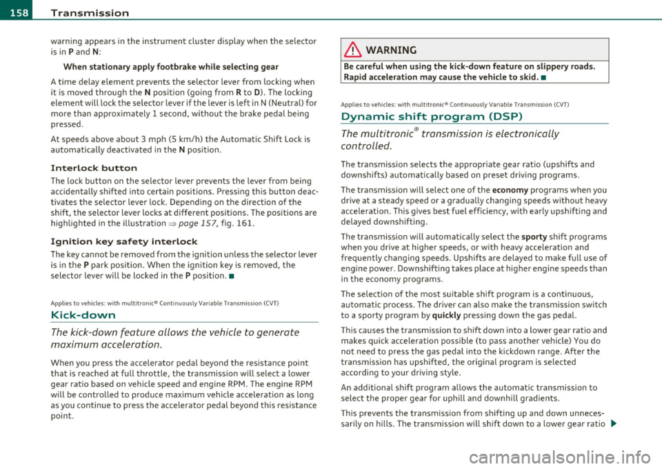 AUDI A5 CABRIOLET 2011 Owners Manual 1111 ...... __ T _r_ a_ n _ s_ m __ is_ s_io _ n _____________________________________________________ _
warning appears in the instrument cluster display when the selector
is in
P and N: AUDI A5 CABRIOLET 2011 Owners Manual 1111 ...... __ T _r_ a_ n _ s_ m __ is_ s_io _ n _____________________________________________________ _
warning appears in the instrument cluster display when the selector
is in
P and N: