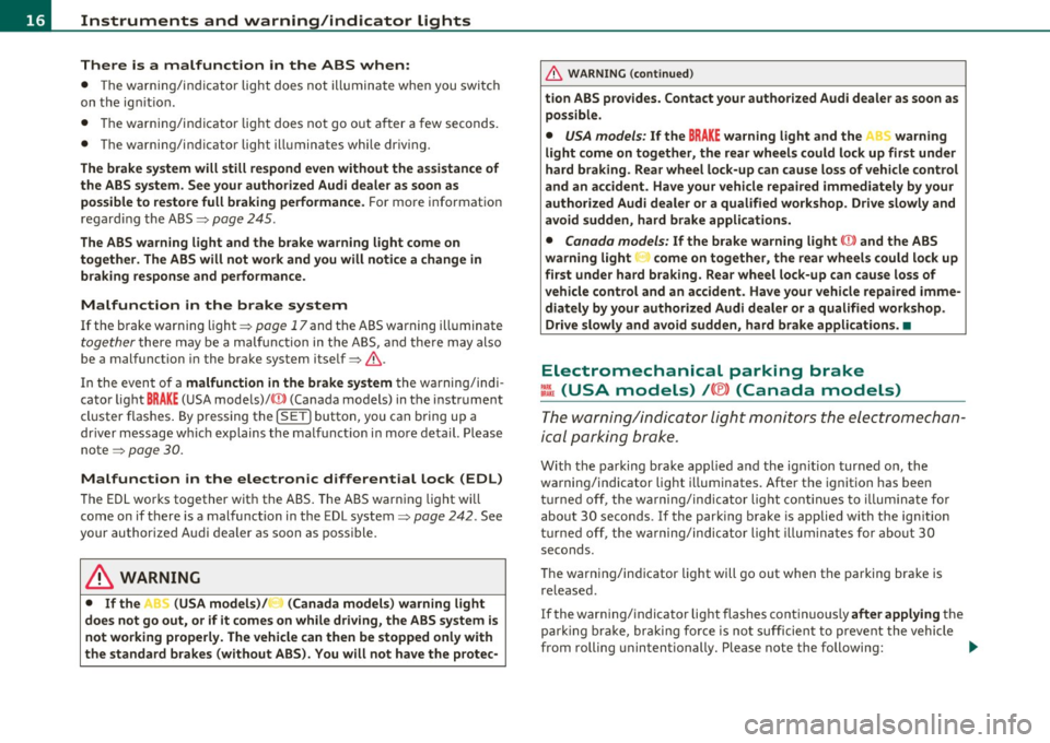 AUDI A5 CABRIOLET 2011 Owners Manual Instruments and warning/indicator lights
There is a malfunction in th e ABS when:
• T he warning/in dicator lig ht does not illuminate when you switch
on the ig nition.
• AUDI A5 CABRIOLET 2011 Owners Manual Instruments and warning/indicator lights
There is a malfunction in th e ABS when:
• T he warning/in dicator lig ht does not illuminate when you switch
on the ig nition.
•