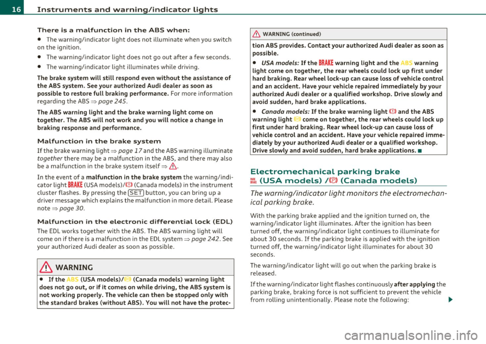 AUDI A5 CABRIOLET 2011 User Guide Instruments  and  warning/indicator  lights 
There  is  a  malfunction  in  th e ABS  when: 
•  T he  warning/in dicator  lig ht  does  not  illuminate  when  you  switch 
on  the  ig nition. 
•  