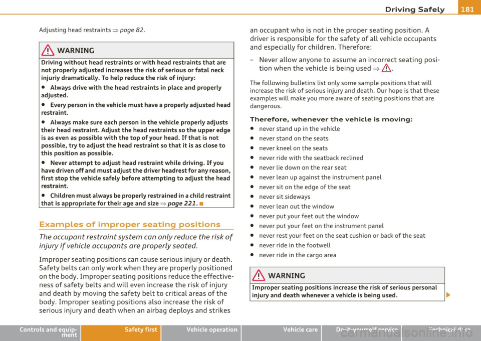 AUDI A5 CABRIOLET 2011 Owners Manual ________________________________________________ D_ r_ i_ v _i_n ""g "-- S_a_ f_ e_ l _,,y-- __
Adjusting head restraints=> page 82.
& WARNING
Driving without head rest raints or with head AUDI A5 CABRIOLET 2011 Owners Manual ________________________________________________ D_ r_ i_ v _i_n ""g "-- S_a_ f_ e_ l _,,y-- __
Adjusting head restraints=> page 82.
& WARNING
Driving without head rest raints or with head
