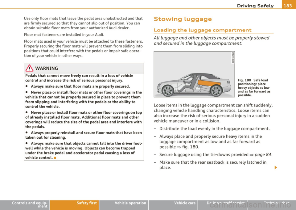 AUDI A5 CABRIOLET 2011 Owners Manual ________________________________________________ D_ r_ i_ v _i_n ""g "-- S_a_ f_ e_ l _,,y-- __
Use only floor mats that leave the pedal area unobstructed and that
are firmly secured AUDI A5 CABRIOLET 2011 Owners Manual ________________________________________________ D_ r_ i_ v _i_n ""g "-- S_a_ f_ e_ l _,,y-- __
Use only floor mats that leave the pedal area unobstructed and that
are firmly secured