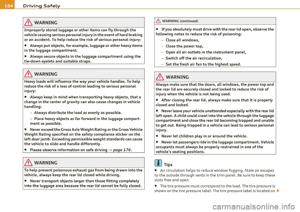 AUDI A5 CABRIOLET 2011 Owners Manual • ....__D_ r_iv _i_ n_, g=-- S_ a _ f_e _,Ly _ ______________________________________________ _
in. WARNING
Improperly stored luggage or other items can fly through the
vehicle causing AUDI A5 CABRIOLET 2011 Owners Manual • ....__D_ r_iv _i_ n_, g=-- S_ a _ f_e _,Ly _ ______________________________________________ _
in. WARNING
Improperly stored luggage or other items can fly through the
vehicle causing