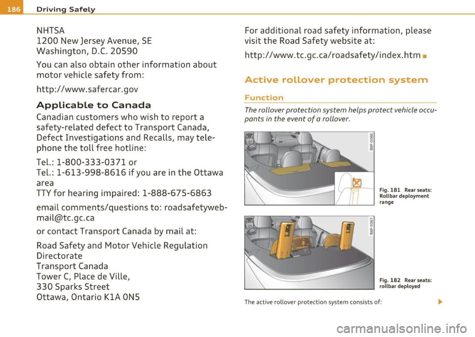 AUDI A5 CABRIOLET 2011 Owners Manual -Driving Safely
NHTSA
1200 New Jersey Avenue, SE
Washington, D.C. 20590
You can also obtain other information about motor vehicle safety from:
http:/ /www.safercar.gov
Applicable t AUDI A5 CABRIOLET 2011 Owners Manual -Driving Safely
NHTSA
1200 New Jersey Avenue, SE
Washington, D.C. 20590
You can also obtain other information about motor vehicle safety from:
http:/ /www.safercar.gov
Applicable t