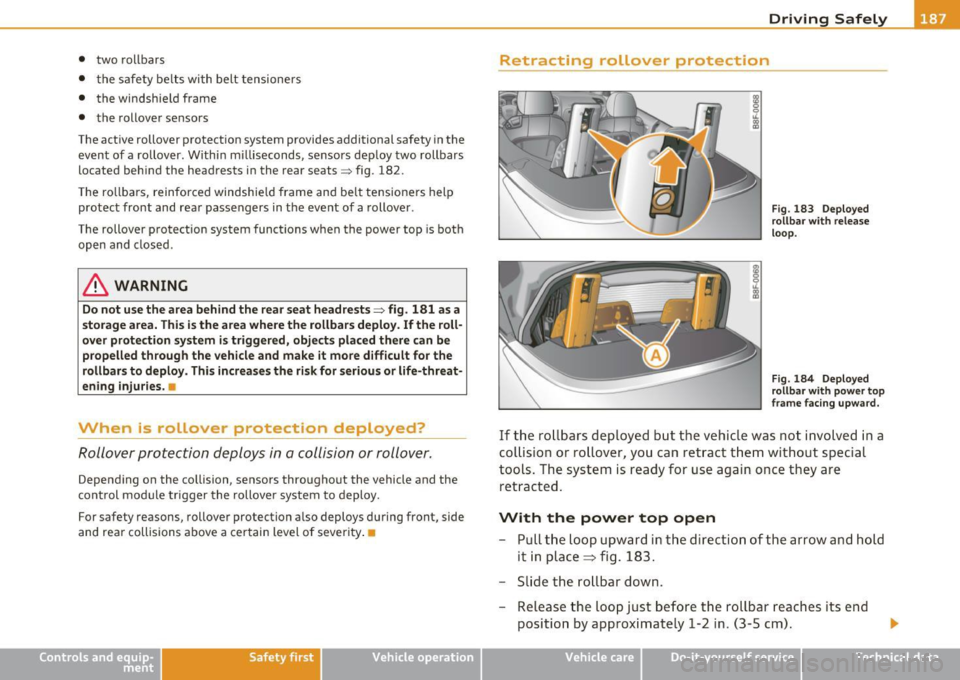 AUDI A5 CABRIOLET 2011 Owners Guide • two rollbars
• the safety belts with belt tensioners
• the windshield frame
• the rollover sensors
The active rollover protection system provides additional safety in AUDI A5 CABRIOLET 2011 Owners Guide • two rollbars
• the safety belts with belt tensioners
• the windshield frame
• the rollover sensors
The active rollover protection system provides additional safety in
