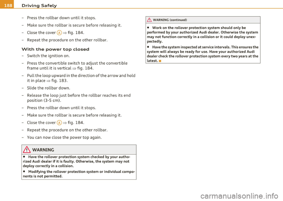 AUDI A5 CABRIOLET 2011 Owners Manual • ....__D_ r_iv _i_ n_, g=-- S_ a _ f_e _,Ly _ ______________________________________________ _
-Press the rollbar down until it stops.
- Make sure the rollbar is secure before releas AUDI A5 CABRIOLET 2011 Owners Manual • ....__D_ r_iv _i_ n_, g=-- S_ a _ f_e _,Ly _ ______________________________________________ _
-Press the rollbar down until it stops.
- Make sure the rollbar is secure before releas