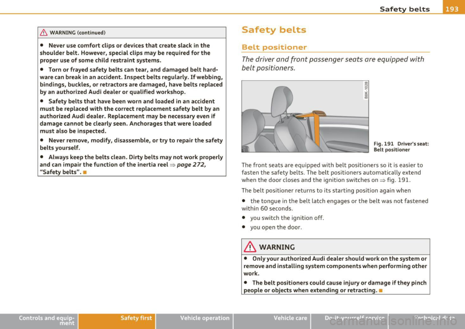 AUDI A5 CABRIOLET 2011 Owners Manual & WARNING (continued)
• Never use comfort clips or devices that create slack in the
shoulder belt. However, special clips may be required for the
proper use of some child restrain AUDI A5 CABRIOLET 2011 Owners Manual & WARNING (continued)
• Never use comfort clips or devices that create slack in the
shoulder belt. However, special clips may be required for the
proper use of some child restrain