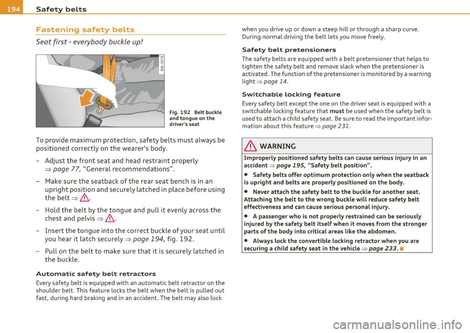 AUDI A5 CABRIOLET 2011 Owners Manual -Safety belts ----------------
Fastening safety
belts
Seat first -everybody buc kle up!
Fig. 192 Bel t buckl e
a n d ton gue on the
d riv ers se at
To provide maximum protection, sa AUDI A5 CABRIOLET 2011 Owners Manual -Safety belts ----------------
Fastening safety
belts
Seat first -everybody buc kle up!
Fig. 192 Bel t buckl e
a n d ton gue on the
d riv ers se at
To provide maximum protection, sa