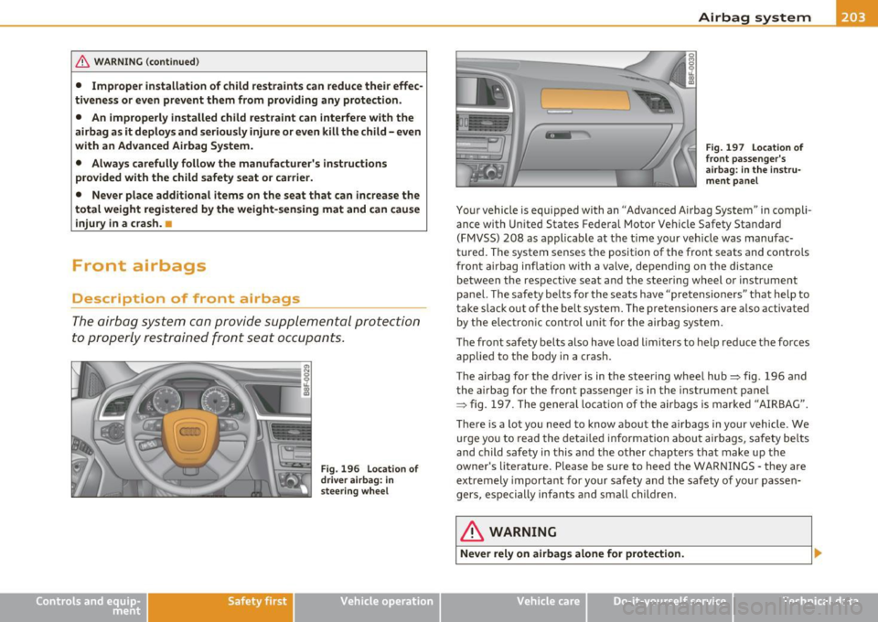 AUDI A5 CABRIOLET 2011 Owners Manual & WARNIN G (con tinued )
• Imprope r in stall ation of child re straints can redu ce their effec·
tiveness or even prevent them from providing any protection.
• An improperl y AUDI A5 CABRIOLET 2011 Owners Manual & WARNIN G (con tinued )
• Imprope r in stall ation of child re straints can redu ce their effec·
tiveness or even prevent them from providing any protection.
• An improperl y