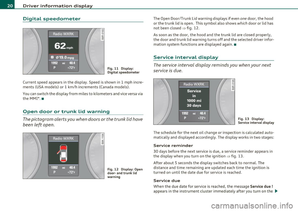 AUDI A5 CABRIOLET 2011 Owners Manual Driver information displ ay
Digital speedometer
Fig. 11 Display:
Di gital speedomet er
Current speed appears in the display. Speed is shown in 1 mph incre
ments (USA models) or AUDI A5 CABRIOLET 2011 Owners Manual Driver information displ ay
Digital speedometer
Fig. 11 Display:
Di gital speedomet er
Current speed appears in the display. Speed is shown in 1 mph incre
ments (USA models) or