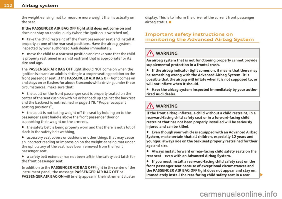 AUDI A5 CABRIOLET 2011 Owners Manual -Airbag
system
----
--=----------------
the weight-sensing mat to measure more weight tha n is actua lly on
t he seat.
If the PASSENGER AIR BAG OFF light still does not come on and AUDI A5 CABRIOLET 2011 Owners Manual -Airbag
system
----
--=----------------
the weight-sensing mat to measure more weight tha n is actua lly on
t he seat.
If the PASSENGER AIR BAG OFF light still does not come on and
