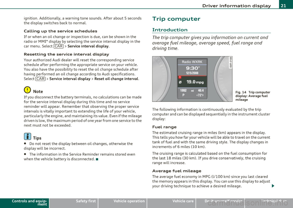 AUDI A5 CABRIOLET 2011 Owners Manual ignition. Additionally,  a warning  tone  sounds . After  about  5 seconds 
the  display  switches  back to  normal. 
Calling  up  the  service  schedules 
If  or when  an oil  change or  inspection i