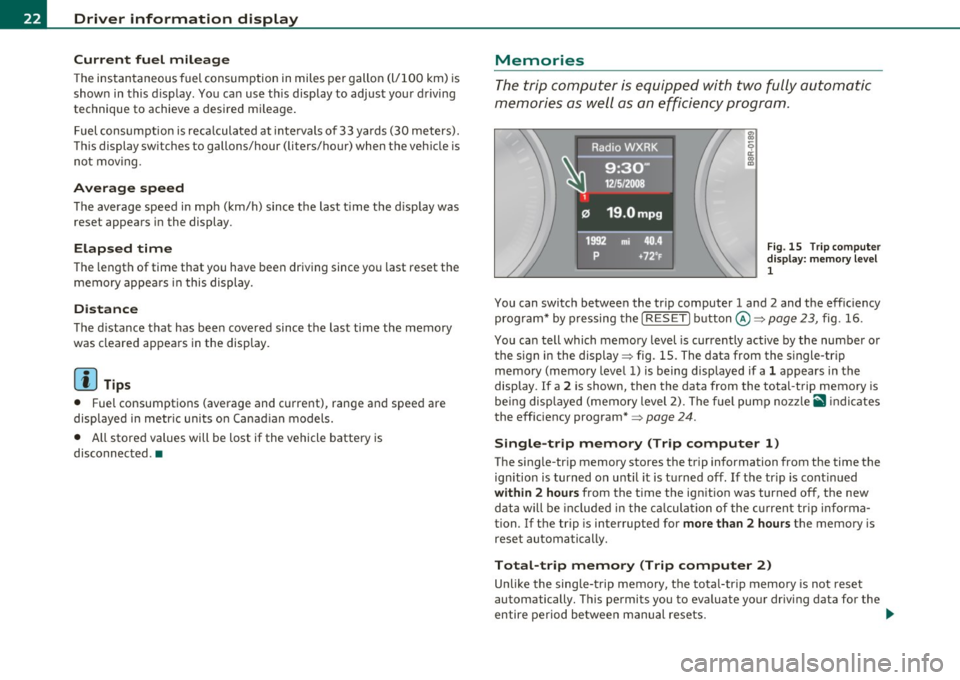 AUDI A5 CABRIOLET 2011 Owners Manual Driver information display
Current fuel mileage
The instantaneous fuel consumption in miles per gallon (l/100 km) is
shown in this display. You can use th is display to adjust your AUDI A5 CABRIOLET 2011 Owners Manual Driver information display
Current fuel mileage
The instantaneous fuel consumption in miles per gallon (l/100 km) is
shown in this display. You can use th is display to adjust your