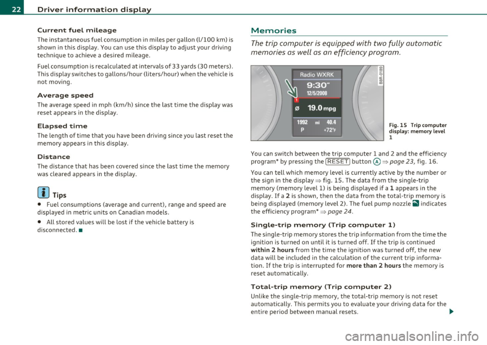 AUDI A5 CABRIOLET 2011 Owners Manual Driver  information  display 
Current fuel  mileage 
The instantaneous  fuel  consumption  in miles  per gallon  (l/100  km)  is 
shown  in this  display. You can use th is display  to  adjust  your  