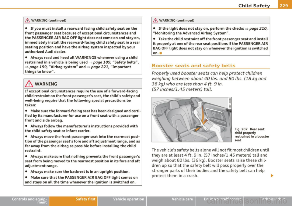 AUDI A5 CABRIOLET 2011 Owners Manual & WARNING (continued)
• If you must install a rearward facing child safety seat on the
front passenger seat because of exceptional circumstances and
the PASSENGER AIR BAG
OFF li AUDI A5 CABRIOLET 2011 Owners Manual & WARNING (continued)
• If you must install a rearward facing child safety seat on the
front passenger seat because of exceptional circumstances and
the PASSENGER AIR BAG
OFF li