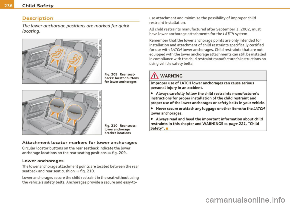 AUDI A5 CABRIOLET 2011 Owners Manual Ill Child Safety __ .,.___ ____________ _
Description
The lower anchorage positions are marked for quick
locating.
Fig. 209 Rear seat
backs: locator buttons
fo r lower anchorages
F AUDI A5 CABRIOLET 2011 Owners Manual Ill Child Safety __ .,.___ ____________ _
Description
The lower anchorage positions are marked for quick
locating.
Fig. 209 Rear seat
backs: locator buttons
fo r lower anchorages
F