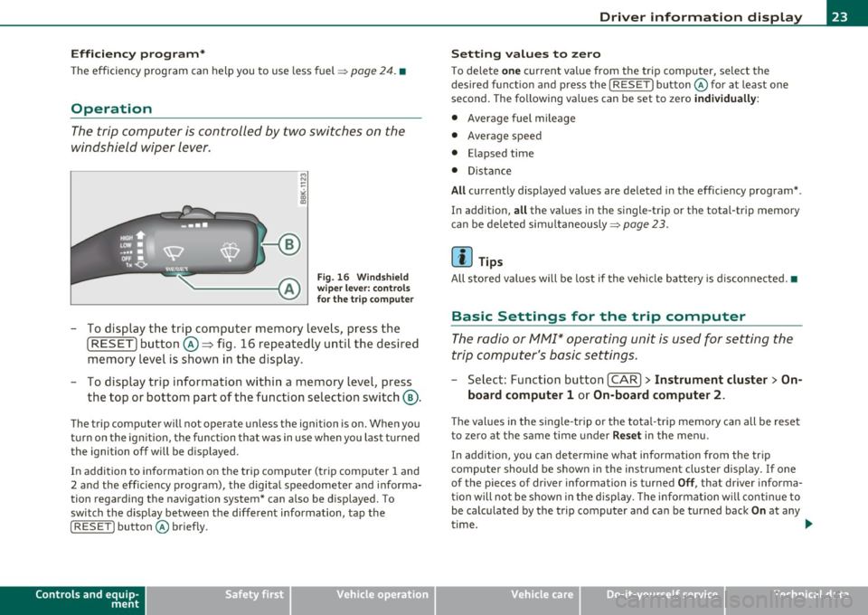 AUDI A5 CABRIOLET 2011 Owners Manual Efficiency program* 
The  efficiency  program  can  help  you  to  use less  fuel => page 24. • 
Operation 
The  trip  computer  is controlled  by two  switches  on the 
windshield  wiper lever. 
B 