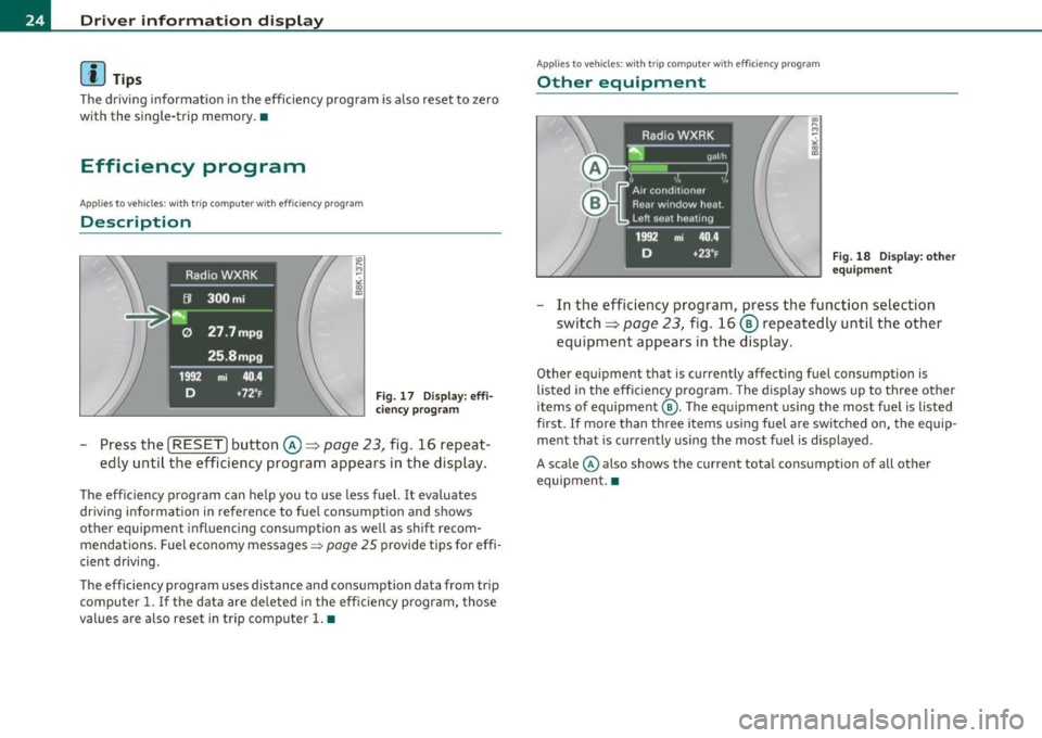 AUDI A5 CABRIOLET 2011 Owners Manual Driver information display
(I) Tips
The driving informat ion in the efficiency program is also reset to zero
with the single-trip memory. •
Efficiency program
Applies to veh icle AUDI A5 CABRIOLET 2011 Owners Manual Driver information display
(I) Tips
The driving informat ion in the efficiency program is also reset to zero
with the single-trip memory. •
Efficiency program
Applies to veh icle