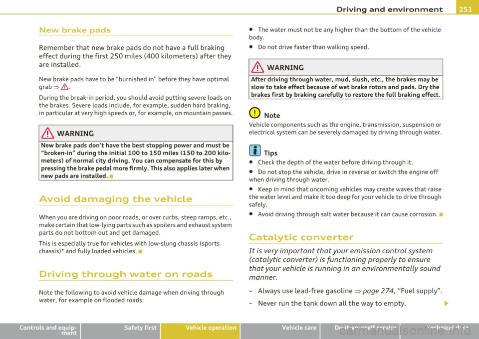 AUDI A5 CABRIOLET 2011 Repair Manual Driving and environment
----------------------------------------------
New brake pads
- -
Remem ber th at new brake pads do not have a full braking
e ffe ct du ring the first 250 AUDI A5 CABRIOLET 2011 Repair Manual Driving and environment
----------------------------------------------
New brake pads
- -
Remem ber th at new brake pads do not have a full braking
e ffe ct du ring the first 250