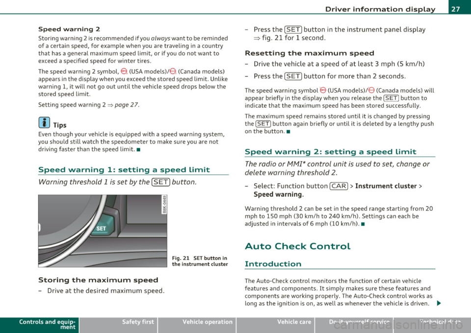 AUDI A5 CABRIOLET 2011 Owners Manual Speed  warning  2 
Storing  warning 2 is recommended  if you always want  to be  reminded 
of  a certain  speed,  for  example  when  you  are  travel ing  in a  country 
that  has  a genera l maximum