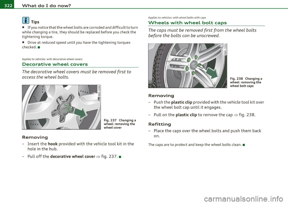 AUDI A5 CABRIOLET 2011  Owners Manual -What  do  I  do  now? .,,,.,__ ______________  _ 
(I) Tips 
• If you notice  that  the  wheel  bo lts  are  co rroded  and  difficult  to  turn 
while  changing  a  tire, they  should  be  replaced
