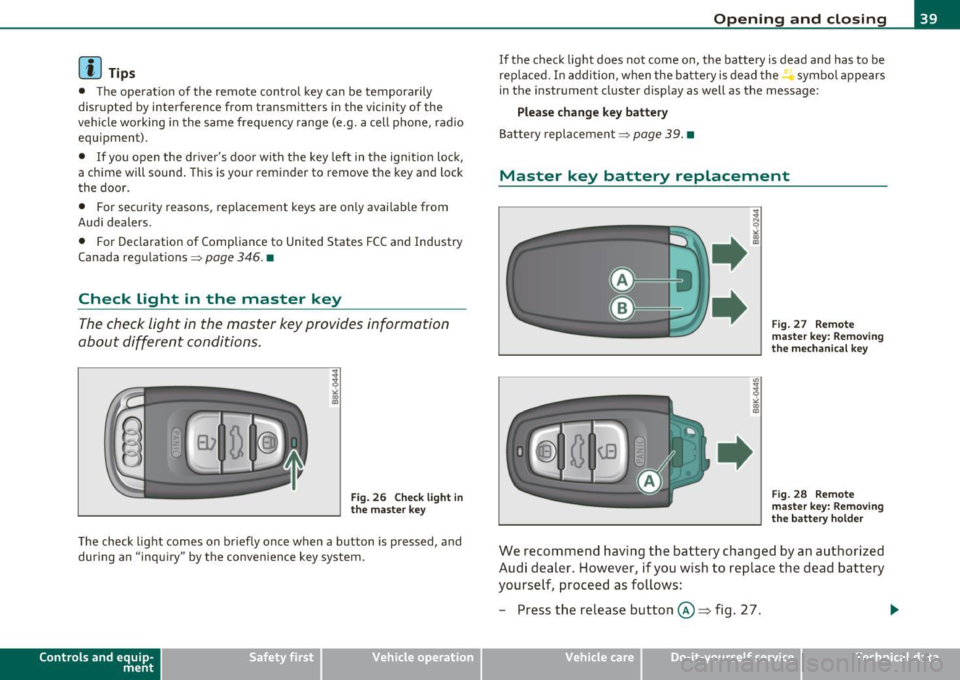 AUDI A5 CABRIOLET 2011  Owners Manual (]] Tips 
•  The  operation  of  the  remote  control  key can  be  temporarily 
d isrupted  by  interfe rence  from  transmitters  in the  v icinity  of  the 
vehicle  wo rking  in  the  same  freq