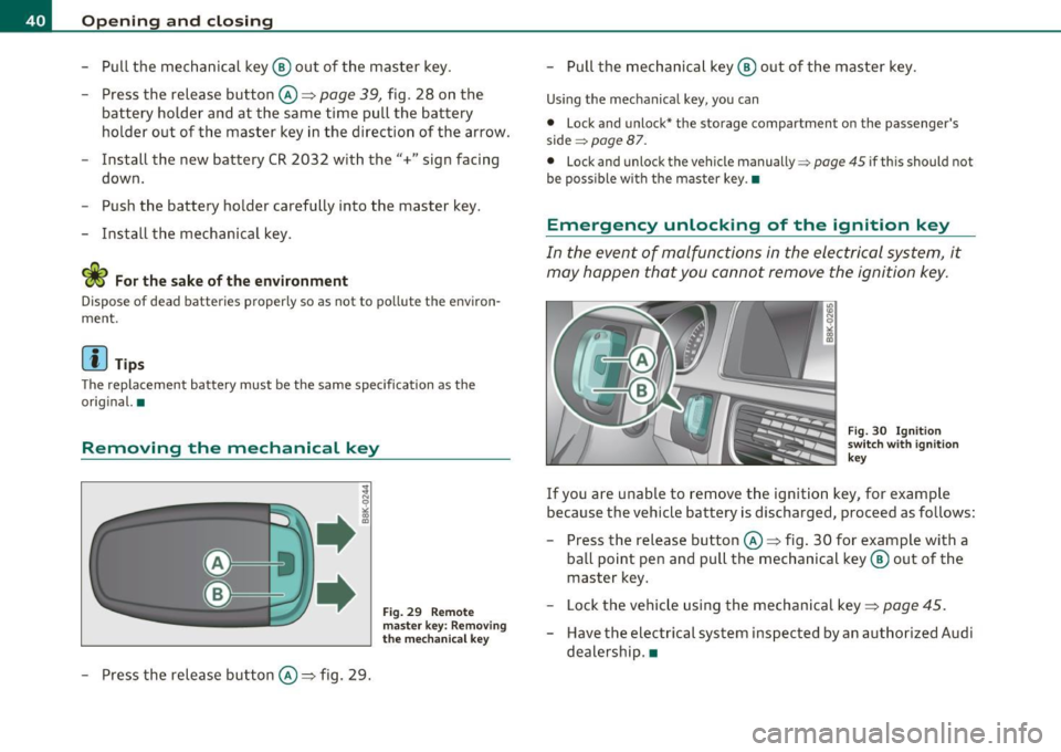 AUDI A5 CABRIOLET 2011 Owners Manual Opening and closing
-Pull the mechanical key ® out of the master key.
- Press the release button©=>
page 39, fig. 28 on the
battery holder and at the same time pull the batt AUDI A5 CABRIOLET 2011 Owners Manual Opening and closing
-Pull the mechanical key ® out of the master key.
- Press the release button©=>
page 39, fig. 28 on the
battery holder and at the same time pull the batt