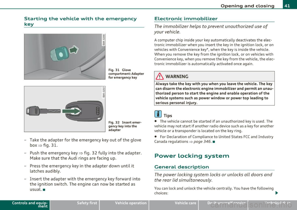 AUDI A5 CABRIOLET 2011 Owners Manual Starting the vehicle with the emergency
key
I,; N 9
" :g
Fig. 31 Glove
compartment: Adapter
for emergency key
Fig. 32 Insert emer
gency key into the
adapter
- Take the adapte AUDI A5 CABRIOLET 2011 Owners Manual Starting the vehicle with the emergency
key
I,; N 9
" :g
Fig. 31 Glove
compartment: Adapter
for emergency key
Fig. 32 Insert emer
gency key into the
adapter
- Take the adapte