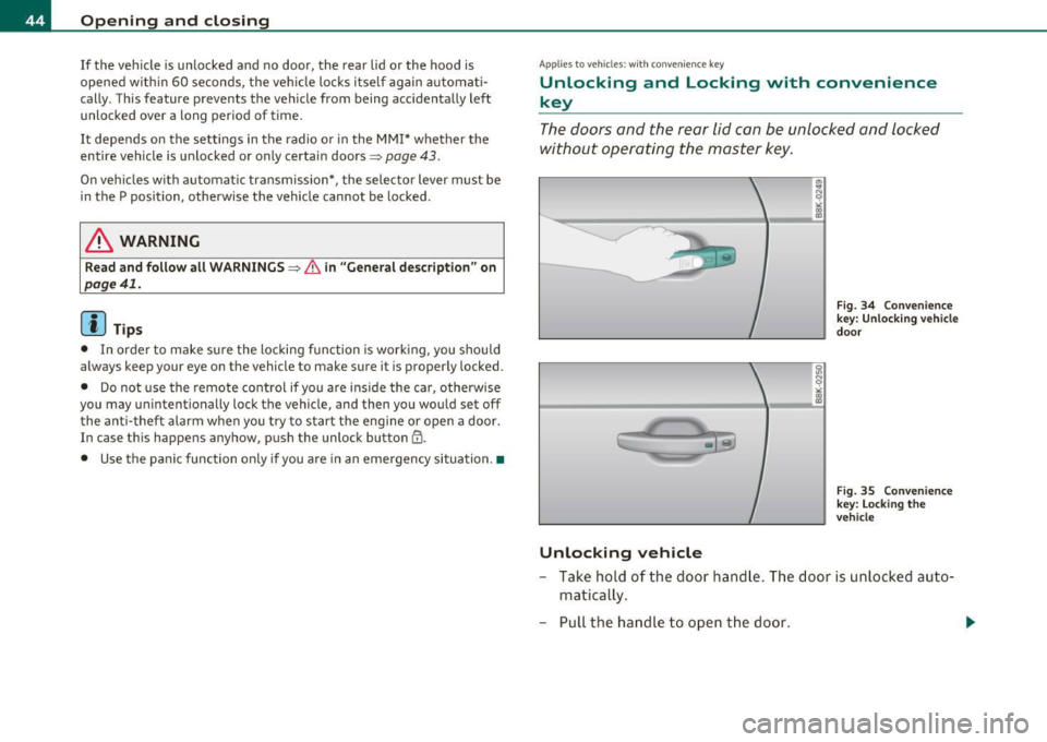 AUDI A5 CABRIOLET 2011 Owners Manual Opening and closing
If the vehicle is unlocked and no door, the rear lid or the hood is
opened within 60 seconds, the vehicle locks itself again automati
cally. This featu AUDI A5 CABRIOLET 2011 Owners Manual Opening and closing
If the vehicle is unlocked and no door, the rear lid or the hood is
opened within 60 seconds, the vehicle locks itself again automati
cally. This featu