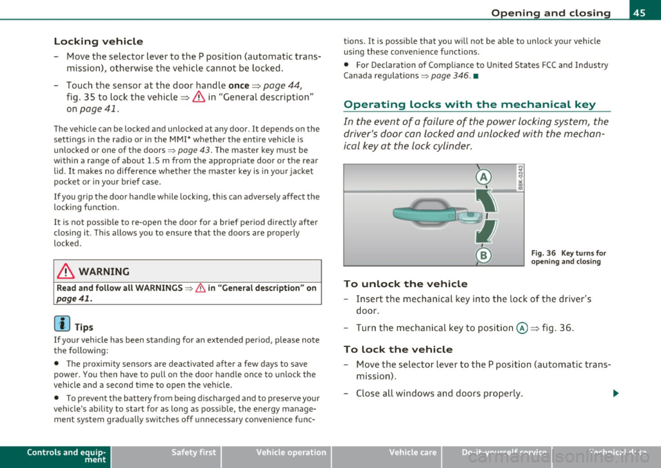 AUDI A5 CABRIOLET 2011 Owners Manual Locking vehicle
-Move the selector lever to the P position (automatic trans
mission), otherwise the vehicle cannot be locked.
- Touch the sensor at the door handle
once~ page 44 AUDI A5 CABRIOLET 2011 Owners Manual Locking vehicle
-Move the selector lever to the P position (automatic trans
mission), otherwise the vehicle cannot be locked.
- Touch the sensor at the door handle
once~ page 44