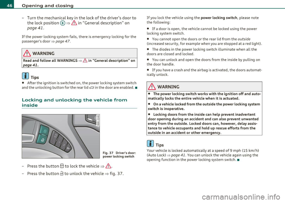 AUDI A5 CABRIOLET 2011 Owners Manual Opening and closing
-Tur n the me chanical key i n th e lo ck of the d rivers door to
the lock position @=> & in "General descr iption" on
pag e 41.
If the power locki ng syste AUDI A5 CABRIOLET 2011 Owners Manual Opening and closing
-Tur n the me chanical key i n th e lo ck of the d rivers door to
the lock position @=> & in "General descr iption" on
pag e 41.
If the power locki ng syste