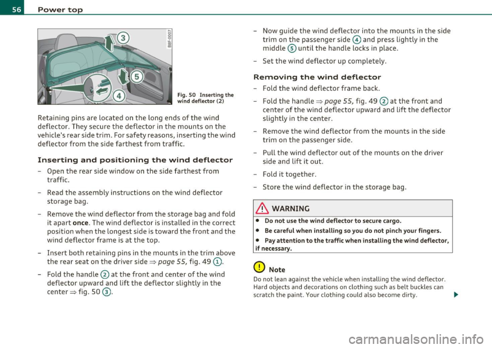 AUDI A5 CABRIOLET 2011 Owners Manual Power top
Fig. 5 0 Inse rt in g th e
wind d eflec tor (2)
Reta ining p ins are located on the lo ng en ds of the wind
deflector . They secure the deflector in the mounts on th AUDI A5 CABRIOLET 2011 Owners Manual Power top
Fig. 5 0 Inse rt in g th e
wind d eflec tor (2)
Reta ining p ins are located on the lo ng en ds of the wind
deflector . They secure the deflector in the mounts on th