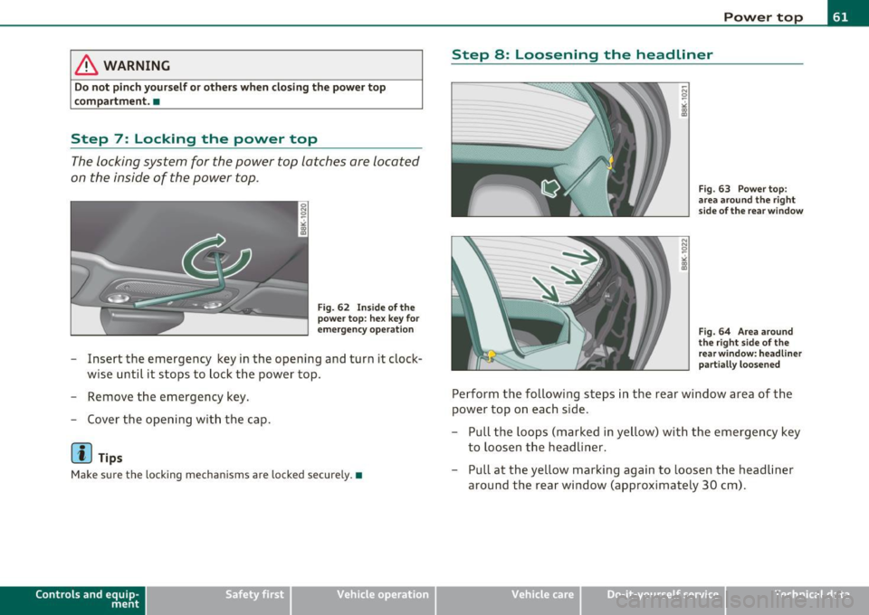 AUDI A5 CABRIOLET 2011 Repair Manual & WARNING
Do not pinch yourself or others when closing the power top
compartment. •
Step 7: Locking the power top
The locking system for the power top latches are located
o AUDI A5 CABRIOLET 2011 Repair Manual & WARNING
Do not pinch yourself or others when closing the power top
compartment. •
Step 7: Locking the power top
The locking system for the power top latches are located
o