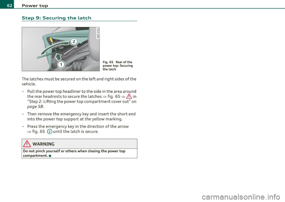 AUDI A5 CABRIOLET 2011 Owners Manual Power top
Step 9: Securing the latch
. . : . . . . .. ·
. . .
Fig. 65 Rea r of the
powe r top: Securing
t he latc h
The latches must be secured on the left and right sides AUDI A5 CABRIOLET 2011 Owners Manual Power top
Step 9: Securing the latch
. . : . . . . .. ·
. . .
Fig. 65 Rea r of the
powe r top: Securing
t he latc h
The latches must be secured on the left and right sides