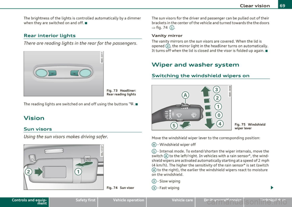 AUDI A5 CABRIOLET 2011 Owners Manual The brightness of the lights is controlled automatically by a dimmer
when they are switched on and o ff. •
Rear interior lights
There are reading lights in the rear for the AUDI A5 CABRIOLET 2011 Owners Manual The brightness of the lights is controlled automatically by a dimmer
when they are switched on and o ff. •
Rear interior lights
There are reading lights in the rear for the