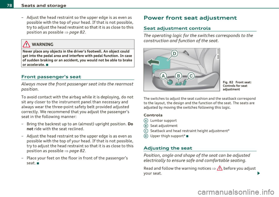AUDI A5 CABRIOLET 2011 Owners Manual Seats and storage
-Adjust the head restraint so the upper edge is as even as
possible with the top of your head. If that is not possible,
try to adjust the head restraint s AUDI A5 CABRIOLET 2011 Owners Manual Seats and storage
-Adjust the head restraint so the upper edge is as even as
possible with the top of your head. If that is not possible,
try to adjust the head restraint s