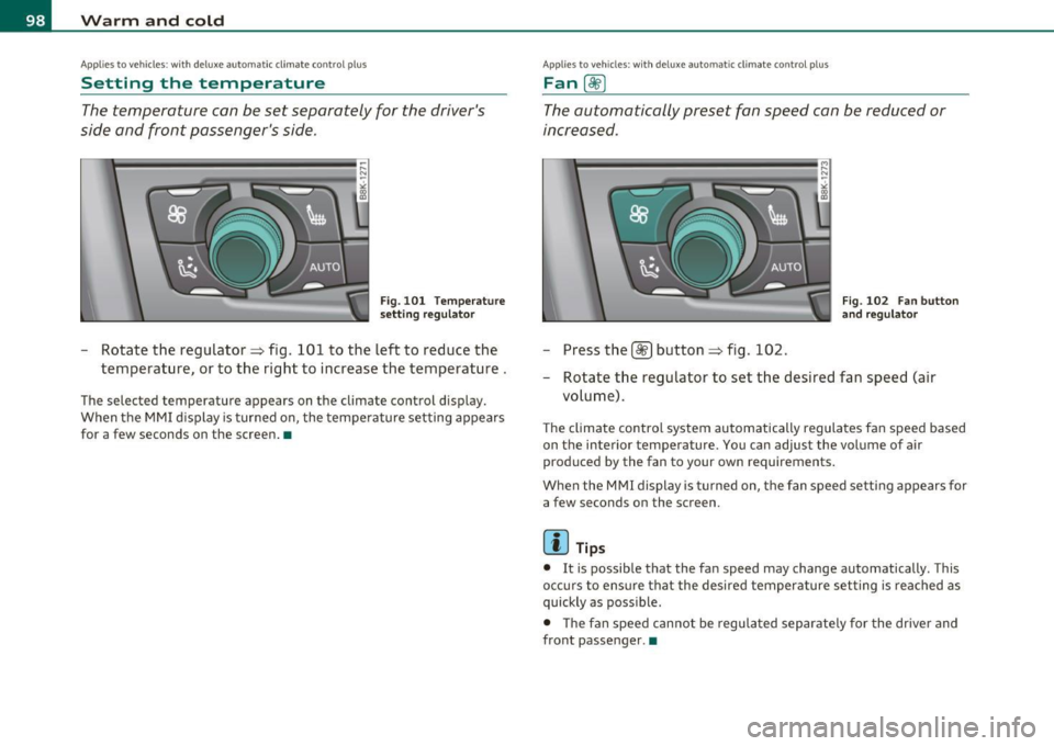 AUDI A5 CABRIOLET 2011 Owners Manual Warm and cold
Applie s to vehi cles : w ith del uxe automat ic cl imate contro l p lu s
Setting the temperature
The temperature can be set separately for the drivers
side and front AUDI A5 CABRIOLET 2011 Owners Manual Warm and cold
Applie s to vehi cles : w ith del uxe automat ic cl imate contro l p lu s
Setting the temperature
The temperature can be set separately for the drivers
side and front