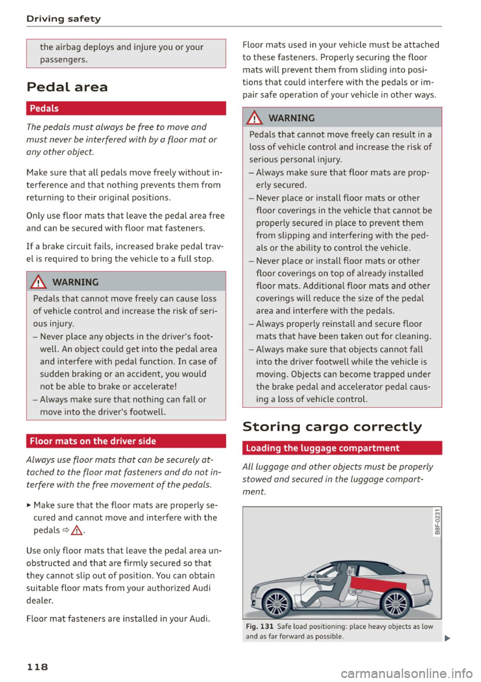 AUDI A5 CABRIOLET 2015  Owners Manual Driving  safety 
the  airbag  deploys  and  injure  you  or your passengers. 
Pedal  area 
Pedals 
The  pedals  must  always  be free  to move  and 
must  never be interfered  with  by a floor  mat  o