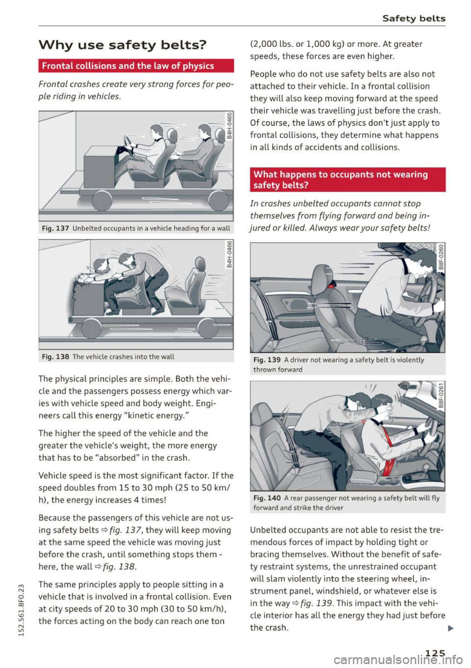 AUDI A5 CABRIOLET 2015 Owners Manual M N
ci LL co
rl I.O
" N
" rl
Why use safety belts?
Frontal collisions and the law of physics
Frontal crashes create very strong forces for peo
ple riding in vehicles .
Fig. 13 AUDI A5 CABRIOLET 2015 Owners Manual M N
ci LL co
rl I.O
" N
" rl
Why use safety belts?
Frontal collisions and the law of physics
Frontal crashes create very strong forces for peo
ple riding in vehicles .
Fig. 13