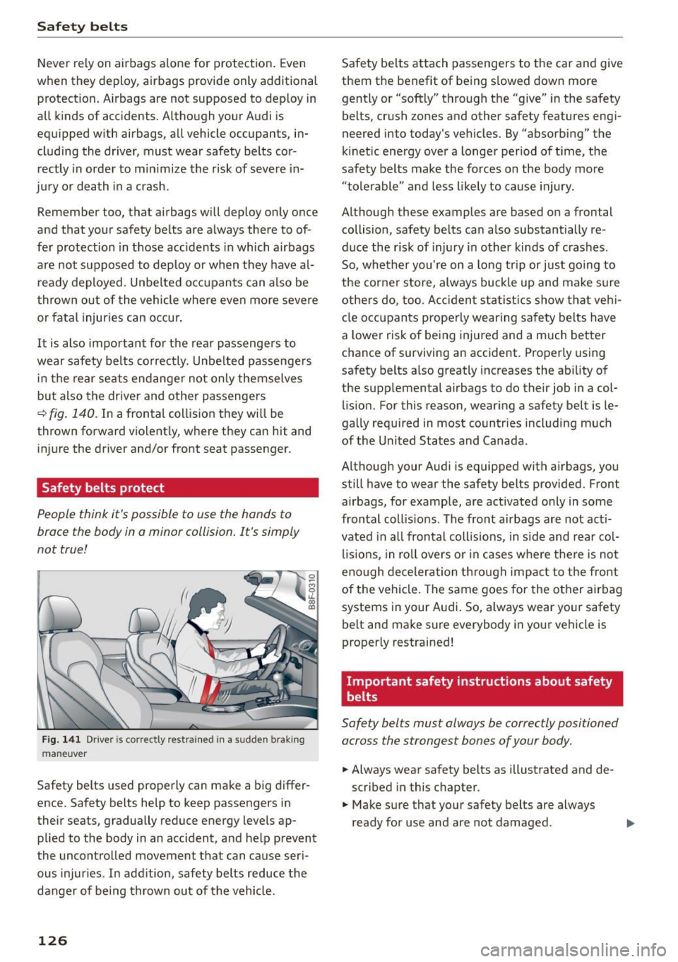 AUDI A5 CABRIOLET 2015 Owners Manual Safety belts
Never rely on airbags a lone for protection . Even
when they deploy, airbags provide only additional
protection . A irbags are not supposed to deploy in
all kinds o AUDI A5 CABRIOLET 2015 Owners Manual Safety belts
Never rely on airbags a lone for protection . Even
when they deploy, airbags provide only additional
protection . A irbags are not supposed to deploy in
all kinds o